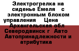 Электрогрелка на сиденье Емеля-2 с электронным блоком управления  › Цена ­ 800 - Архангельская обл., Северодвинск г. Авто » Автопринадлежности и атрибутика   